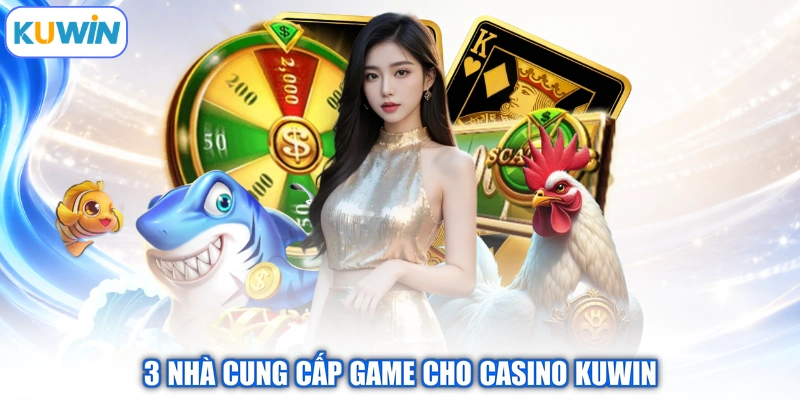 3 nhà cung cấp game cho casino Kuwin