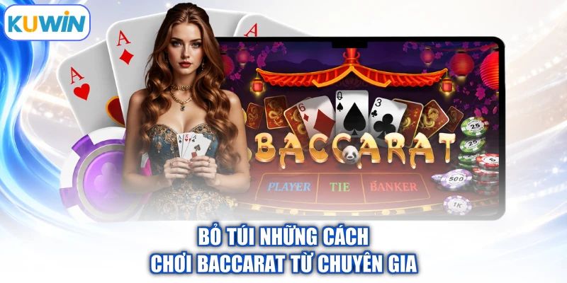 Bỏ túi những cách chơi Baccarat từ chuyên gia