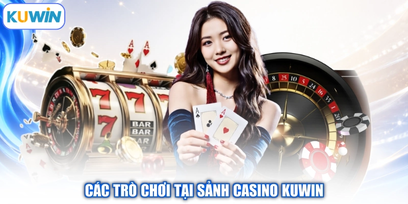 Các trò chơi tại sảnh casino Kuwin