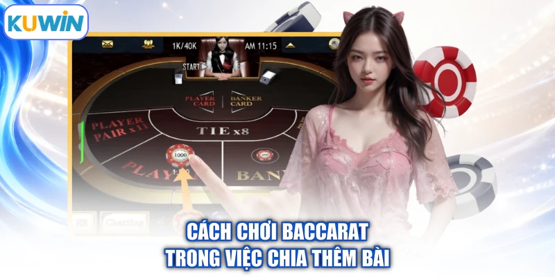 Cách chơi Baccarat trong việc chia thêm bài