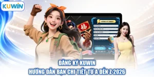 Đăng Ký Kuwin - Hướng Dẫn Bạn Chi Tiết Từ A Đến Z 2026