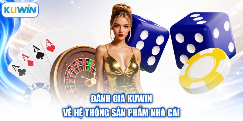 Đánh giá Kuwin về hệ thống sản phẩm nhà cái