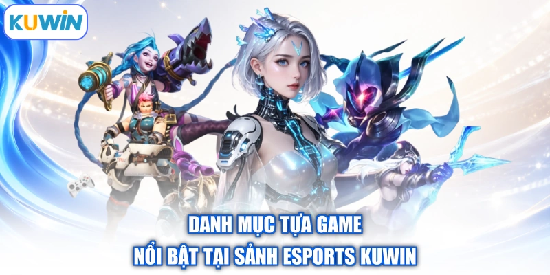 Danh mục tựa game nổi bật tại sảnh esports Kuwin