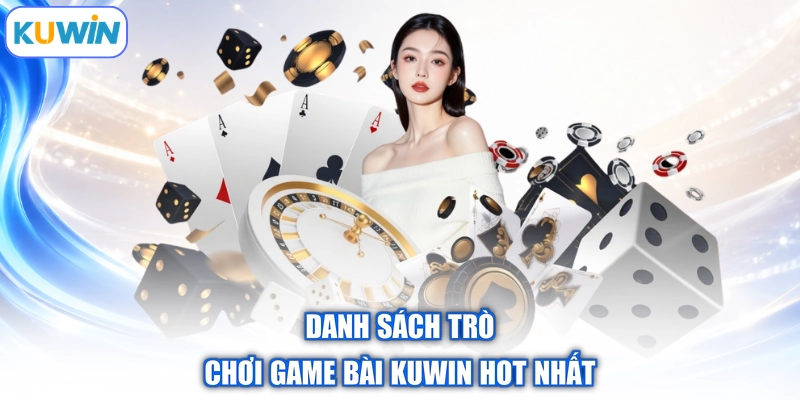 Danh sách trò chơi game bài Kuwin hot nhất