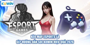 Kèo Map Esports Là Gì? Hướng Dẫn Soi Kuwin Hiệu Quả 2026