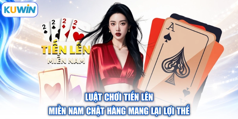 Luật chơi tiến lên miền Nam chặt hàng mang lại lợi thế