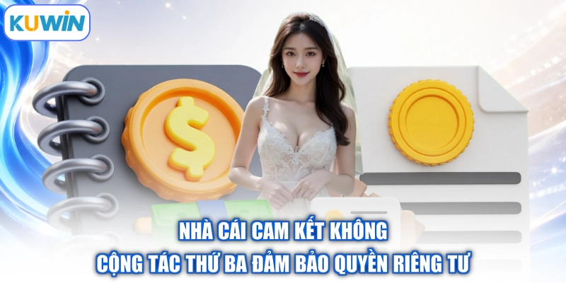 Nhà cái cam kết không cộng tác thứ ba đảm bảo quyền riêng tư