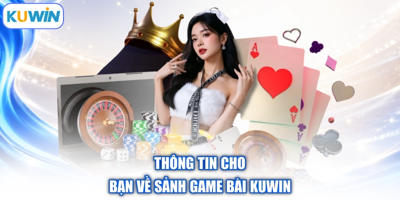 Thông tin cho bạn về sảnh game bài Kuwin