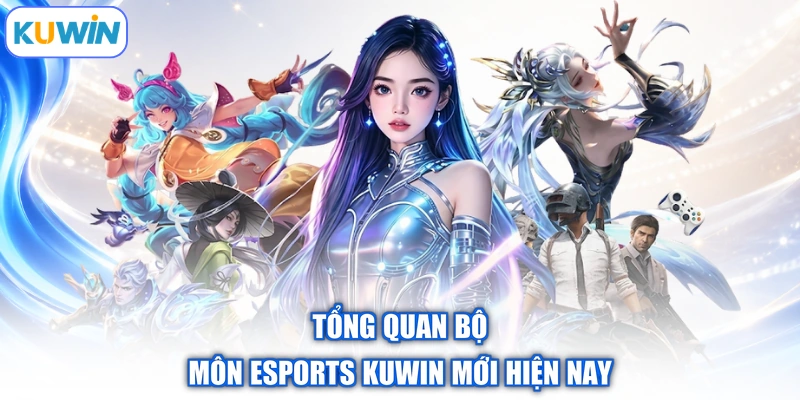 Tổng quan bộ môn esports Kuwin mới hiện nay
